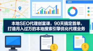 本地SEO代理创富课，90天搞定首单，助您打造月入过W的本地搜索引擎优化代理业务-网赚资源网