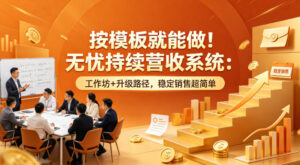 按模板就能做！无忧持续营收系统：工作坊+升级路径，稳定销售超简单【原创双语字幕】-网赚资源网