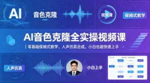 AI音色克隆全实操视频课｜零基础保姆式教学，人声仿真合成，小白也能快速上手-网赚资源网