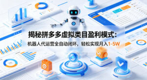 揭秘拼多多虚拟类目盈利模式：机器人代运营全自动闭环，轻松实现月入1-5W-网赚资源网