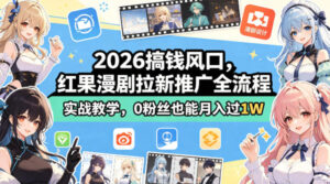 2026搞钱风口，红果漫剧拉新推广全流程实战教学，0粉丝也能月入过1W-网赚资源网