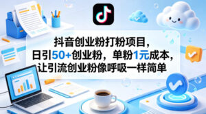 抖音创业粉打粉项目，日引50+创业粉，单粉1元成本，让引流创业粉像呼吸一样简单-网赚资源网
