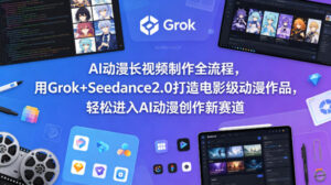 AI动漫长视频制作全流程，用Grok+Seedance2.0打造电影级动漫作品，轻松进入AI动漫创作新赛道-网赚资源网