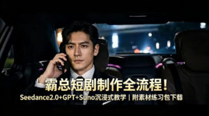 霸总短剧制作全流程！Seedance2.0+GPT+Suno沉浸式教学｜附素材练习包下载-网赚资源网