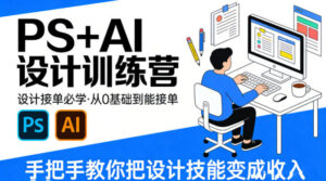 设计接单必学,PS+AI设计训练营,从0基础到能接单,手把手教你把设计技能变成收入-网赚资源网