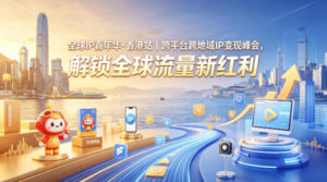 全球IP嘉年华·香港站｜跨平台跨地域IP变现峰会，解锁全球流量新红利-网赚资源网