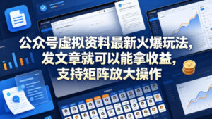 公众号虚拟资料最新火爆玩法，发文章就可以能拿收益，支持矩阵放大操作-网赚资源网