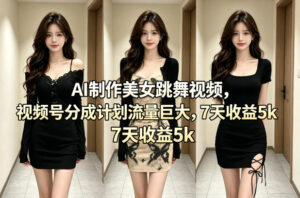 AI制作美女跳舞视频，视频号分成计划流量巨大，7天收益5k+-网赚资源网
