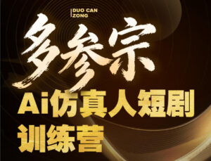 多参宗Ai仿真人短剧训练营第四期，全流程落地，新手也能做爆款短剧，稳稳抓住风口红利-网赚资源网