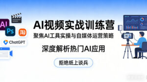 AI视频实战训练营,聚焦AI工具实操与自媒体运营策略,深度解析热门AI应用,拒绝纸上谈兵-网赚资源网