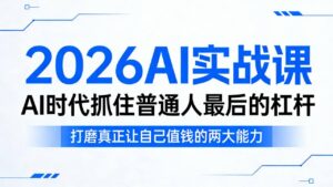 2026AI实战课,AI时代抓住普通人最后的杠杆,打磨真正让自己值钱的两大能力-网赚资源网