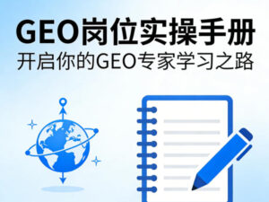 GEO岗位实操手册,开启你的GE0专家学习之路-网赚资源网