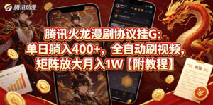 腾讯火龙漫剧协议挂G：单日躺入400+，全自动刷视频，矩阵放大月入1W【附教程】【揭秘】-网赚资源网