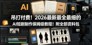 吊打付费!2026最新最全最细的AI短剧制作保姆级教程!附全部资料包-网赚资源网