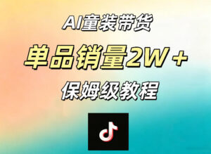AI童装带货赛道,一部手机就可以操作,单品销量2w+【手把手教程】-网赚资源网