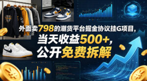 外面卖798的潮货平台掘金协议挂G项目，当天收益500+，公开免费拆解【揭秘】-网赚资源网