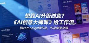 想靠AI升级创意?《AI创意大师课》给工作流,做campaign级作品,作品集更亮眼【原创双语字幕】-网赚资源网