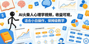 AI火柴人心理学视频,收益可观,适合小白操作,保姆级教学-网赚资源网