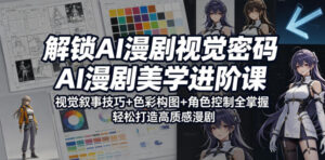 解锁AI漫剧视觉密码,AI漫剧美学进阶课,视觉叙事技巧+色彩构图+角色控制全掌握,轻松打造高质感漫剧-网赚资源网