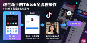 Tiktok下载注册发布,适合新手的Tiktok全流程操作-网赚资源网