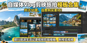 自媒体Vlog剪映旅拍模板合集,共计30套,自费购买素材!旅行旅游生活记录视频剪辑模板,附预览视频-网赚资源网