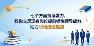付费文章:七个方面持续发力,教你立足现有岗位提前锤炼领导能力,助力职场迅速提拔-网赚资源网