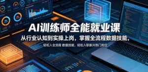 AI训练师全能就业课,从行业认知到实操上岗,掌握全流程数据技能,轻松入职新兴热门岗位-网赚资源网