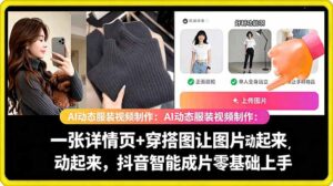 AI动态服装视频制作教学,一张详情页+穿搭图让图片动起来,抖音智能成片玩法-网赚资源网
