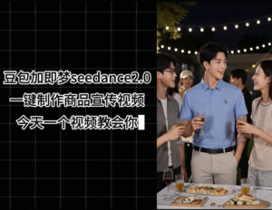 豆包加即梦seedance2.0一键制作商品宣传视频,今天一个视频教会你,全程无需手动剪辑-网赚资源网