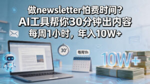 做newsletter怕费时间？AI工具帮你30分钟出内容，每周1小时，年入10W+！【原创双语字幕】-网赚资源网