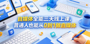 自媒体全能三天线上课,普通人也能从0到1做自媒体-网赚资源网