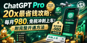 ChatGPT Pro 20x最省钱攻略:每月980,免税冲刺上车!附完整开通方法【文档】-网赚资源网