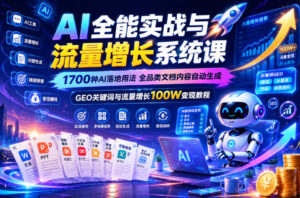 AI全能实战与流量增长系统课,1700种AI落地用法,全品类文档内容自动生成,GEO关键词与流量增长100W变现教程-网赚资源网