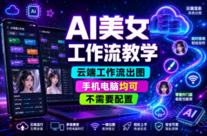 AI美女工作流教学，云端工作流出图，手机电脑均可，不需要配置，快速起号涨粉-网赚资源网