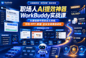 职场人AI提效神器WorkBuddy实战课,从基础操作到自定义技能,文档-PPT-数据-会议全场景自动化-网赚资源网