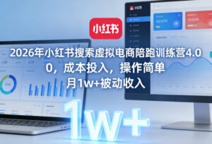 2026年小红书搜索虚拟电商陪跑训练营4.0，0成本投入，操作简单，月1w+被动收入（更新）-网赚资源网