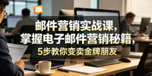 邮件营销实战课,掌握电子邮件营销秘籍,5步教你变卖金牌朋友【原创双语字幕】-网赚资源网
