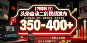 【内部项目】头条自动二创视频发布,单日收益350-400+,躺賺薅羊毛,附详细教程【揭秘】-网赚资源网