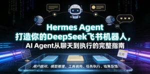 Hermes Agent打造你的DeepSeek飞书机器人,AI Agent从聊天到执行的完整指南-网赚资源网