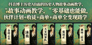 抖音博主历史AB面的历史人物故事动画教学,零基础也能做,伙伴计划+收徒+商单全变现路径教学-网赚资源网