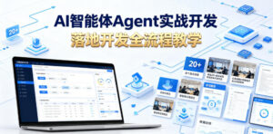 AI智能体Agent实战开发,覆盖20+真实场景的智能体开发实战,从基础概念到落地开发全流程教学-网赚资源网