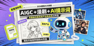 2026超级AI大师课，AIGC+漫剧+AI提示词+配套资料包，零基础也能高效产出高品质AI作品-网赚资源网