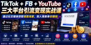 TikTok+FB+YouTube三大平台引流变现实战课，通过社交媒体获取销售线索，别人填表单你賺钱【原创双语字幕】-网赚资源网