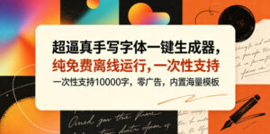 超逼真手写字体一键生成器,纯免费离线运行,一次性支持10000字,零广告,内置海量模板-网赚资源网