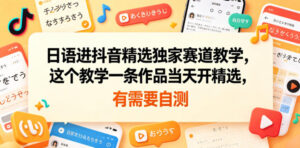 日语进抖音精选独家赛道教学，这个教学一条作品当天开精选，有需要自测-网赚资源网