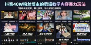 抖音40W粉丝博主的剪辑教学内容暴力玩法,0基础快速起号,暴力变现,轻松解锁伙伴计划+精选独家-网赚资源网