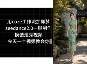 用coze工作流加即梦seedance2.0一键制作换装走秀视频,今天一个视频教会你-网赚资源网