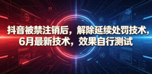 抖音被禁注销后,解除延续处罚技术,6月最新技术,效果自行测试-网赚资源网