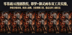 零基础AI漫剧教程,即梦+御灵画布双工具实操,秒级分镜提示词、拟真人建模、全套剪辑工程、稳定过审上剧打法-网赚资源网