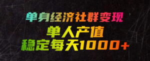 单身经济社群变现玩法,单人产值稳定每天1000+,门槛低好上手,稳定可持续【揭秘】-网赚资源网